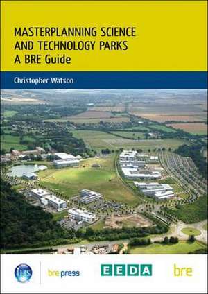 Masterplanning Science and Technology Parks: A Bre Guide (Br 505) de C. J. Watson