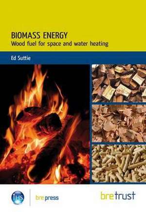 Biomass Energy: Wood-Based Fuels for Space and Water Heating de Ed Suttie