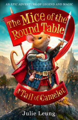 The Mice of the Round Table 1: A Tail of Camelot de Julie Leung