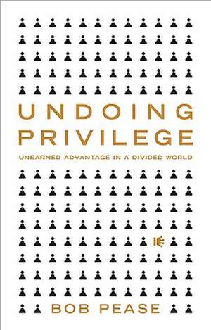 Undoing Privilege: Unearned Advantage in a Divided World de Bob Pease