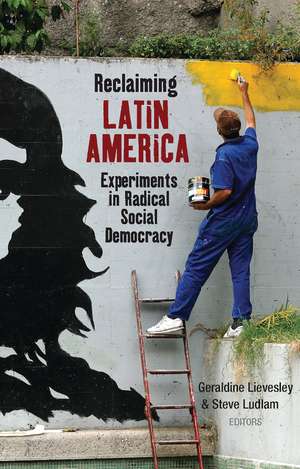 Reclaiming Latin America: Experiments in Radical Social Democracy de Geraldine Lievesley