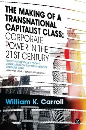 The Making of a Transnational Capitalist Class: Corporate Power in the 21st Century de William K. Carroll