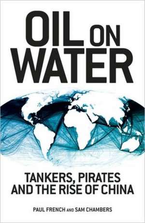 Oil on Water: Tankers, Pirates and the Rise of China de Paul French