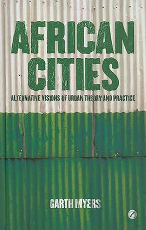 African Cities: Alternative Visions of Urban Theory and Practice de Garth Myers