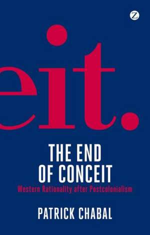 The End of Conceit: Western Rationality after Postcolonialism de Patrick Chabal