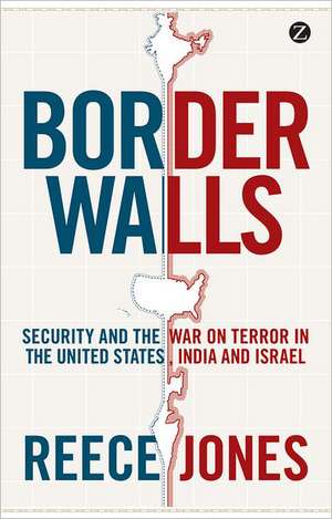 Border Walls: Security and the War on Terror in the United States, India, and Israel de Reece Jones