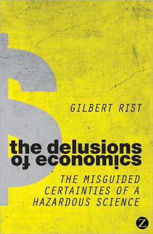 The Delusions of Economics: The Misguided Certainties of a Hazardous Science de Gilbert Rist