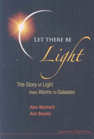 Let There Be Light: The Story of Light from Atoms to Galaxies de Alex Montwill