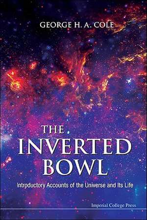 The Inverted Bowl: Introductory Accounts of the Universe and Its Life de George H. A. Cole