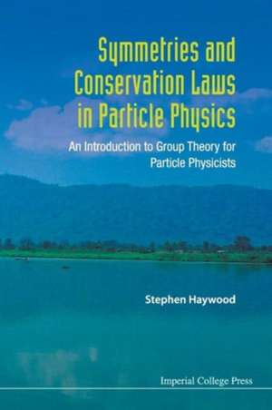 Symmetries and Conservation Laws in Particle Physics de Stephen Haywood