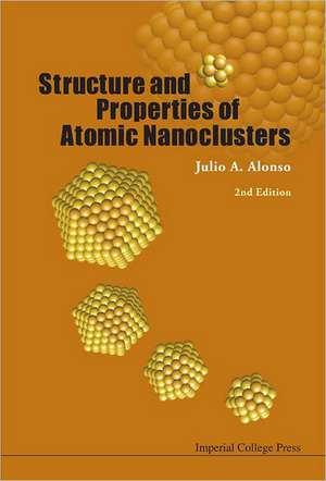 Structure and Properties of Atomic Nanoclusters (2nd Edition) de Julio A. Alonso