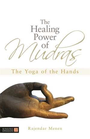 The Healing Power of Mudras de Rajendar Menen