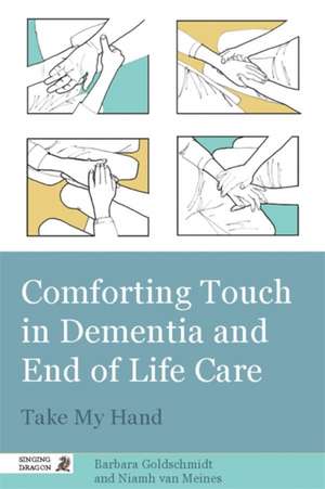 Comforting Touch in Dementia and End of Life: Take My Hand de Barbara Goldschmidt