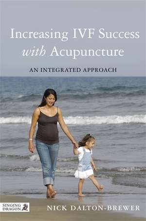 Increasing IVF Success with Acupuncture: An Integrated Approach de Nick Dalton-Brewer