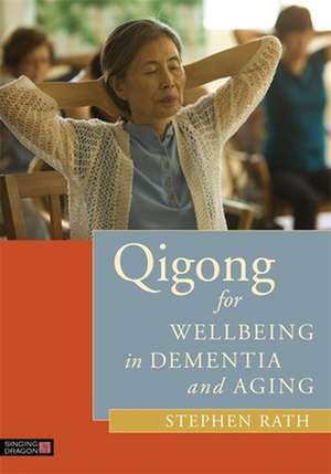 Qigong for Wellbeing in Dementia and Aging de Stephen Rath