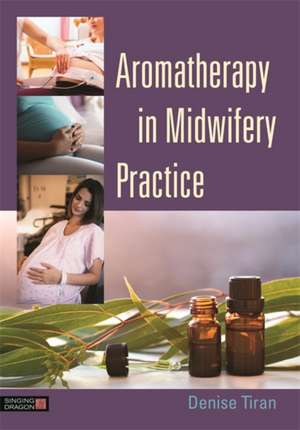 Aromatherapy in Midwifery Practice de TIRAN DENISE