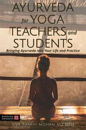 Ayurveda for Yoga Teachers and Students de Siva Raakhi Mohan