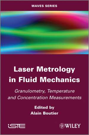 Laser Metrology in Fluid Mechanics – Granulometry, temperature and concentration measurements de A Boutier