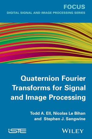 Quaternion Fourier Transforms for Signal and Image Processing de TA Ell