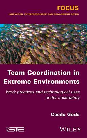 Team Coordination in Extreme Environments – Work Practices and Technological Uses under Uncertainty de C Godé