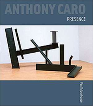 Anthony Caro: Presence de Paul Moorhouse