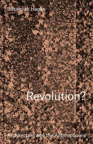 Revolution? Architecture and the Anthropocene de Susannah Hagan