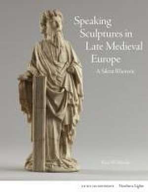 Speaking Sculptures in Late Medieval Europe de Kim W. Woods