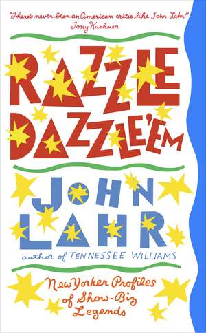 Razzle Dazzle 'Em: New Yorker Profiles of Show-Biz Legends de John Lahr