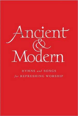 Ancient & Modern, Words Edition: Hymns and Songs for Refreshing Worship de Tim Ruffer