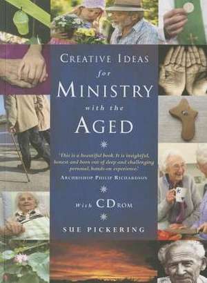 Creative Ideas for Ministry with the Aged: Liturgies, Prayers and Resources de Sue Pickering