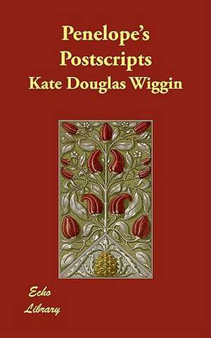 Penelope's Postscripts de Kate Douglas Wiggin