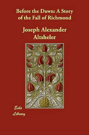 Before the Dawn: A Story of the Fall of Richmond de Joseph Alexander Altsheler