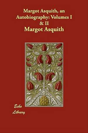 Margot Asquith, an Autobiography: Volumes I & II de Margot Asquith