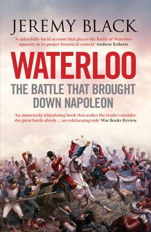 Waterloo: The Battle That Brought Down Napoleon de Jeremy Black