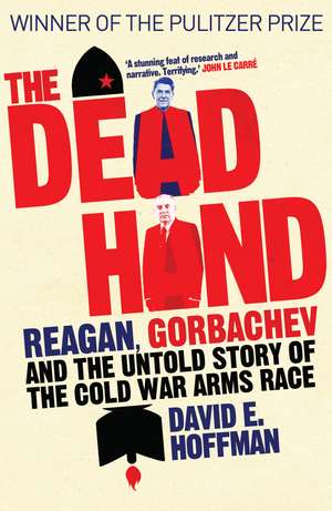 The Dead Hand: Reagan, Gorbachev and the Untold Story of the Cold War Arms Race de David E. Hoffman