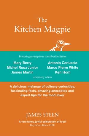 The Kitchen Magpie: A delicious melange of culinary curiosities, fascinating facts, amazing anecdotes and expert tips for the food-lover de James Steen