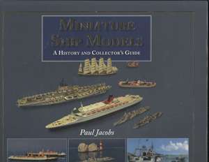 Miniature Ship Models: a History and Collector's Guide de Paul Jacobs