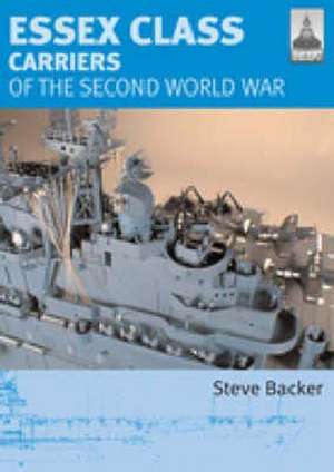 Essex Class Carriers of the Second World War de Steve Backer