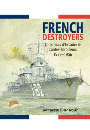 French Destroyers: Torpilleurs d'Escadre and Contre-Torpilleurs,1922-1956 de Jean Moulin