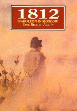 1812: Napoleon in Moscow de Paul Britten Austin