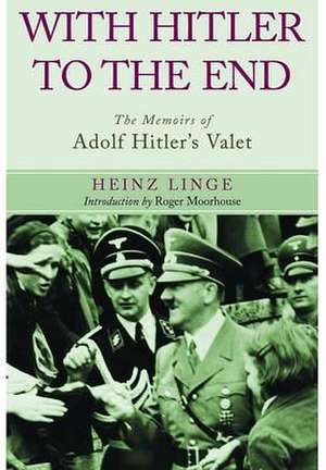 With Hitler to the End: The Memoirs of Adolf Hitler's Valet de Heinz Linge