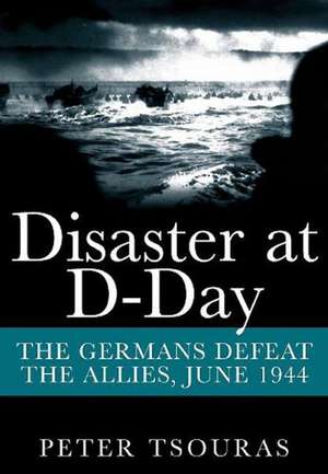 Disaster at D-Day de Peter Tsouras