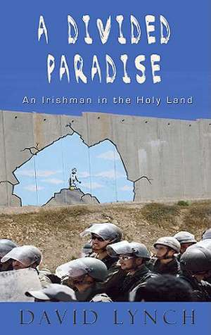 A Divided Paradise: An Irishman in the Holy Land de David Lynch