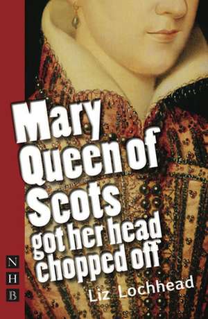 Mary Queen of Scots Got Her Head Chopped Off de Liz Lockhead