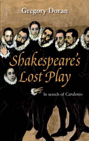 Shakespeare's Lost Play: In Search of Cardenio de Gregory Doran