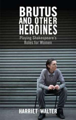 Brutus and Other Heroines de Harriet Walter