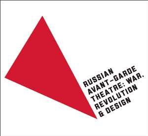 Russian Avant-Garde Theatre: War, Revolution, and Design de John E. Bowlt