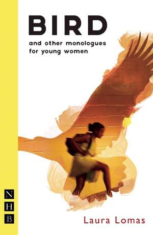 Bird: And Other Monologues for Young Women de Laura Lomas