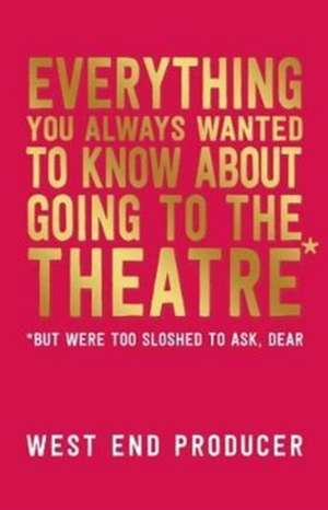 Everything You Always Wanted to Know About Going to the Theatre (But Were Too Sloshed To Ask, Dear) de West End Producer