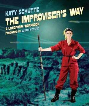 The Improviser's Way: A Longform Workbook de Katy Schutte